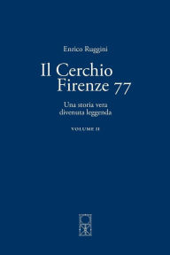 Title: Il Cerchio Firenze 77 Volume II: Una storia vera divenuta leggenda, Author: Enrico Ruggini
