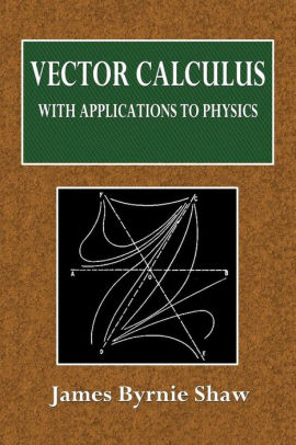 Vector Calculus With Applications To Physics By James Byrnie Shaw