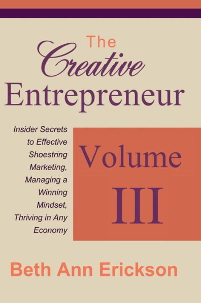 The Creative Entrepreneur 3: Insider Secrets to Effective Shoestring Marketing, Managing a Winning Mindset, and Thriving in Any Economy