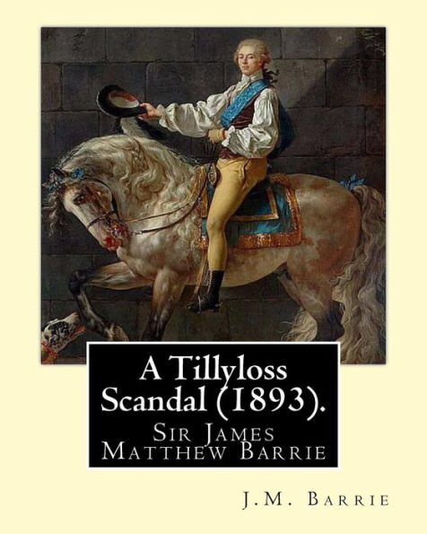 A Tillyloss Scandal (1893). By: J.M. Barrie: Sir James Matthew Barrie