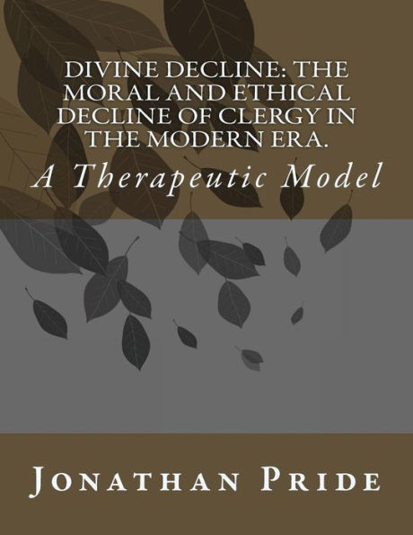 Divine Decline: The Moral and Ethical Decline of Clergy in the Modern Era.: A Therapeutic Model