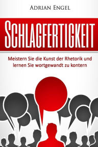 Title: Schlagfertigkeit: Meistern Sie die Kunst der Rhetorik und lernen Sie wortgewandt zu kontern (Inkl. BONUS-Kapitel: NLP Techniken), Author: Adrian Engel