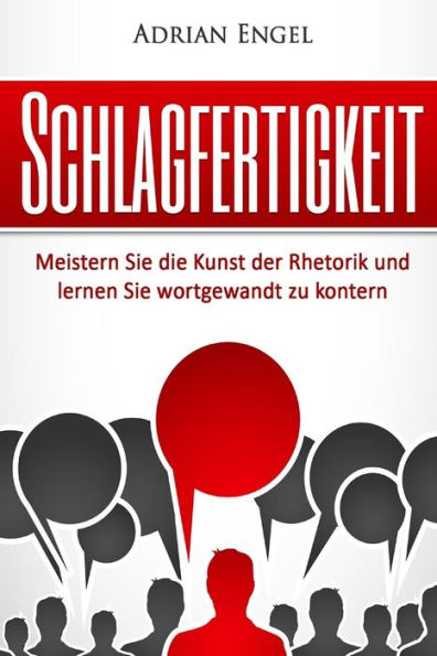 Schlagfertigkeit: Meistern Sie die Kunst der Rhetorik und lernen Sie wortgewandt zu kontern (Inkl. BONUS-Kapitel: NLP Techniken)