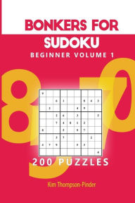 Title: Bonkers For Sudoku Beginner Volume 1: 200 Puzzles, Author: Kim Thompson-Pinder
