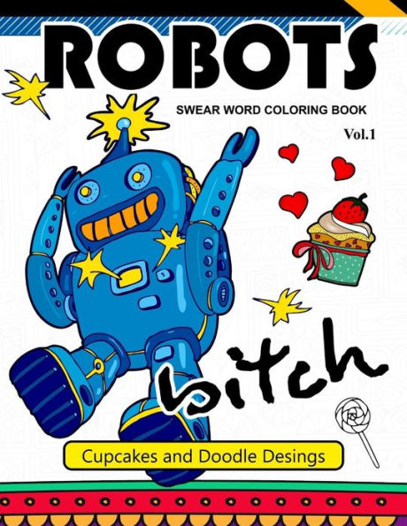 Robot Swear Word Coloring Books Vol.1: CupCake and Doodle Desings