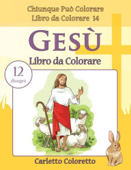 Title: Gesï¿½ Libro da Colorare: 12 disegni, Author: Carletto Coloretto