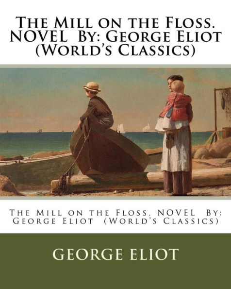 The Mill on the Floss. NOVEL By: George Eliot (World's Classics)