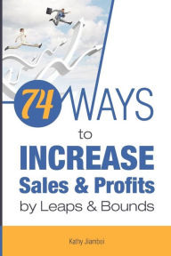 Title: 74 Ways to Increase Sales & Profits by Leaps & Bounds, Author: Kathy Jiamboi