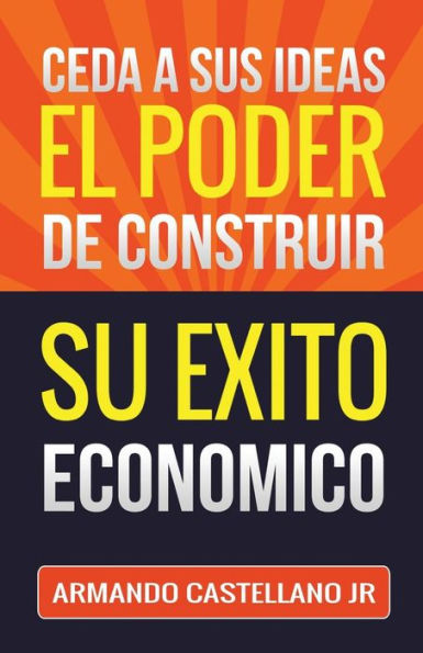 Ceda a sus Ideas el Poder de Construir su Exito Económico: Coaching Book Conversacional