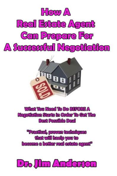 How A Real Estate Agent Can Prepare For Successful Negotiation: What You Need To Do BEFORE Negotiation Starts Order Get The Best Possible Outcome