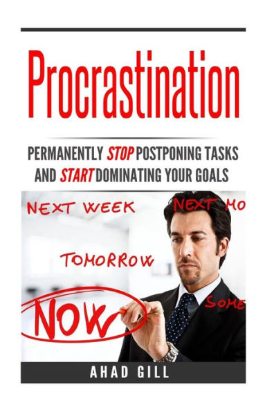 Procrastination: Permanently Stop Postponing Tasks And Start Dominating Your Goals