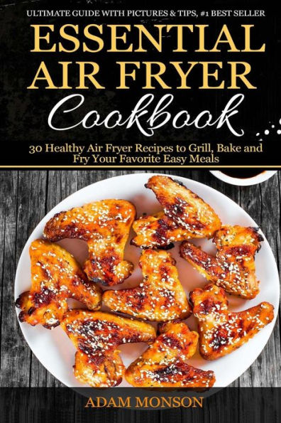 Essential Air Fryer Cookbook: 30 Healthy Air Fryer Recipes to Grill, Bake and Fr