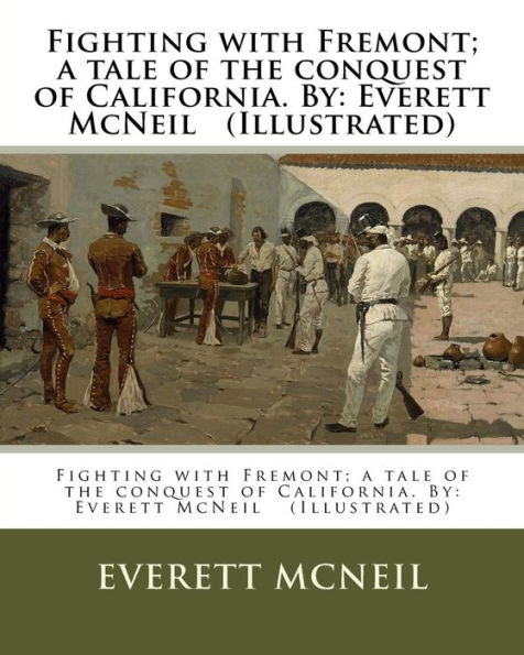 Fighting with Fremont; a tale of the conquest of California. By: Everett McNeil (Illustrated)