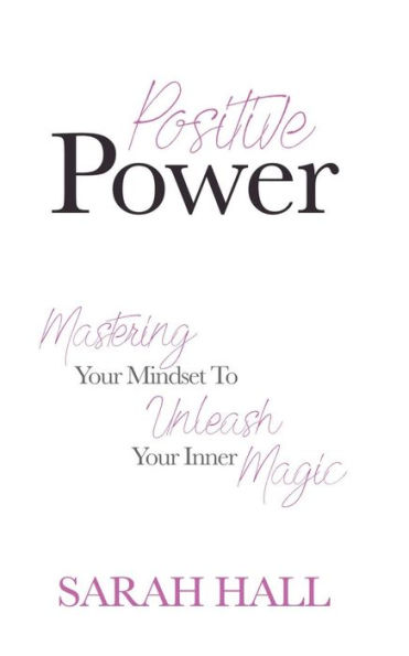 Positive Power: Mastering Your Mindset to Unleash Your Inner Magic