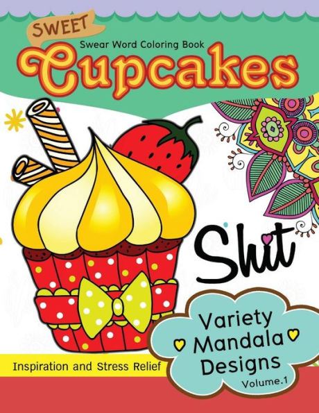 Sweet Cup Cakes Swear Word Coloring Book Vol.1: Variety Mandala Designs: In spiration and stress relief