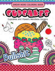 Title: Swear Word Coloring Book Cup Cakes Vol.2: Cupcakes and Flowers Mandala Designs: In spiration and stress relief, Author: Vickey H Norton