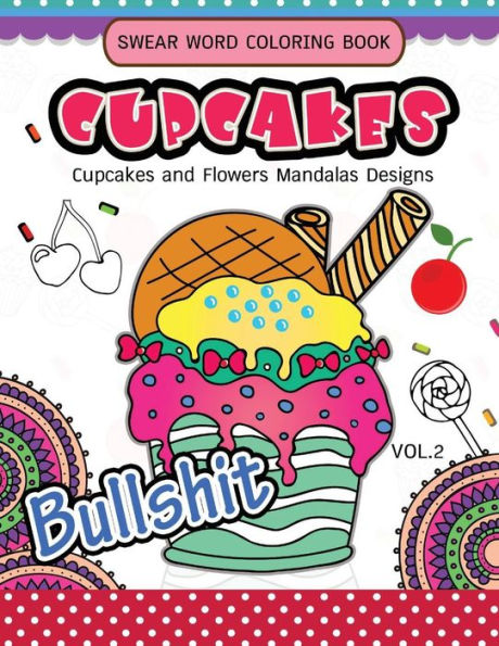 Swear Word Coloring Book Cup Cakes Vol.2: Cupcakes and Flowers Mandala Designs: In spiration and stress relief