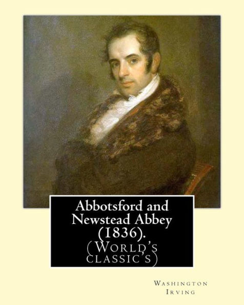 Abbotsford and Newstead Abbey (1836). By: Washington Irving: Washington Irving (April 3, 1783 - November 28, 1859) was an American short story writer, essayist, biographer, historian, and diplomat of the early 19th century.