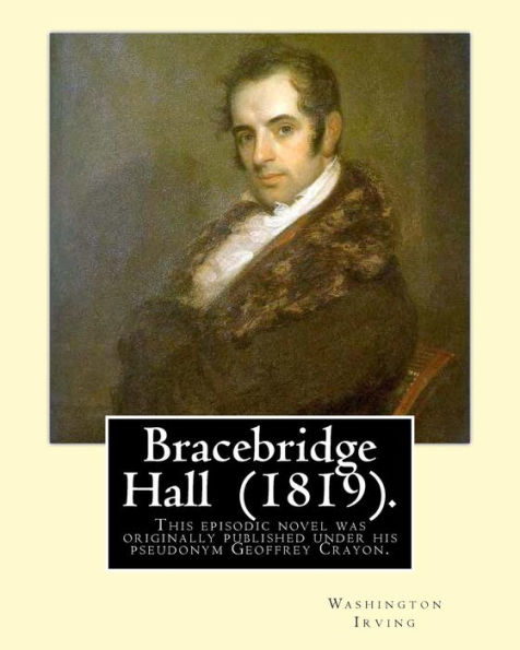 Bracebridge Hall (1819). By: Washington Irving: Novel .This episodic novel was originally published under his pseudonym Geoffrey Crayon.