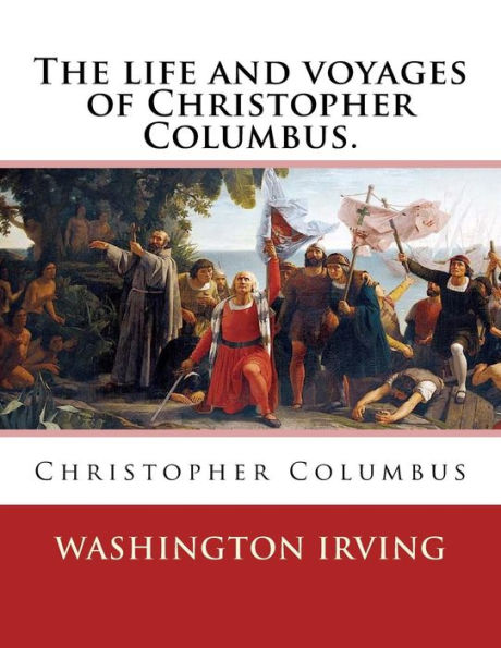 The life and voyages of Christopher Columbus. By: Washington Irving: Christopher Columbus