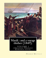 Title: Mardi: and a voyage thither (1849). By: Herman Melville (volume 1): (Original Version) Mardi, and a Voyage Thither is the third book by American writer Herman Melville, the adventure story gives way to a romance story, which in its turn gives way to a ph, Author: Herman Melville