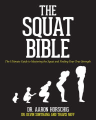 Title: The Squat Bible: The Ultimate Guide to Mastering the Squat and Finding Your True Strength, Author: Kevin Sonthana