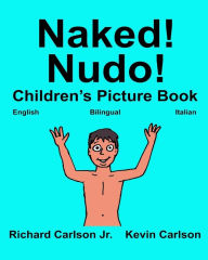 Title: Naked! Nudo!: Children's Picture Book English-Italian (Bilingual Edition) (www.rich.center), Author: Kevin Carlson