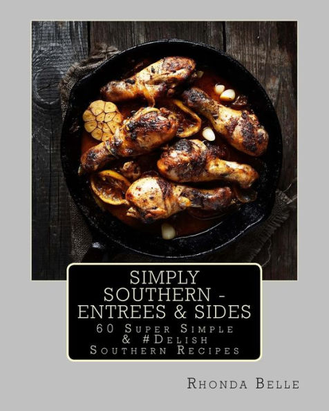 Simply Southern - Entrees & Sides: 60 Super Simple Delish Southern Recipes