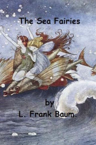 Title: The Sea Fairies by L. Frank Baum., Author: L. Frank Baum.