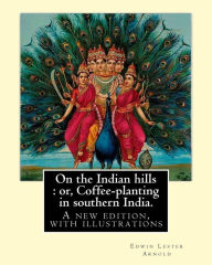 Title: On the Indian hills: or, Coffee-planting in southern India. By:Edwin Lester Arnold: A new edition, with illustrations, Author: Edwin Lester Arnold