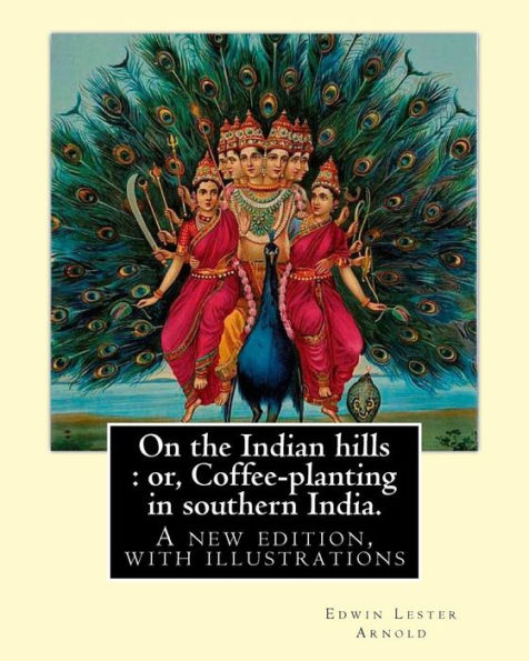 On the Indian hills: or, Coffee-planting in southern India. By:Edwin Lester Arnold: A new edition, with illustrations