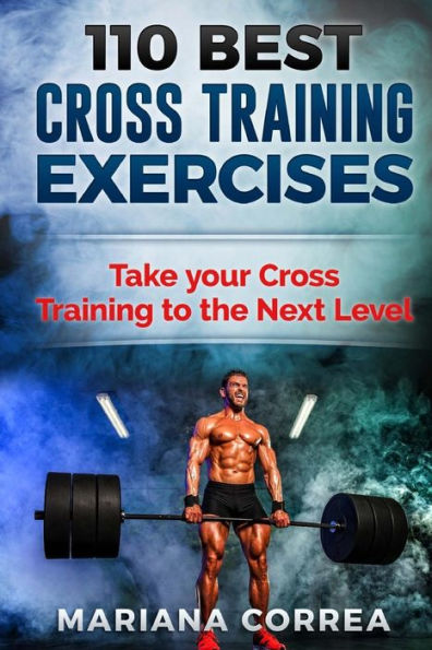 110 BEST CROSS TRAINING EXERCiSES: TAKE YOUR CROSS TRAINING To THE NEXT LEVEL