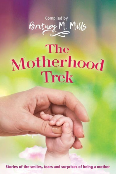 The Motherhood Trek: Stories of the smiles, tears and surprises of being a mother