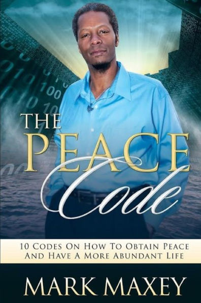 THE PEACE CODE 10 CODES ON HOW TO OBTAIN PEACE and HAVE A MORE ABUNDANT LIFE