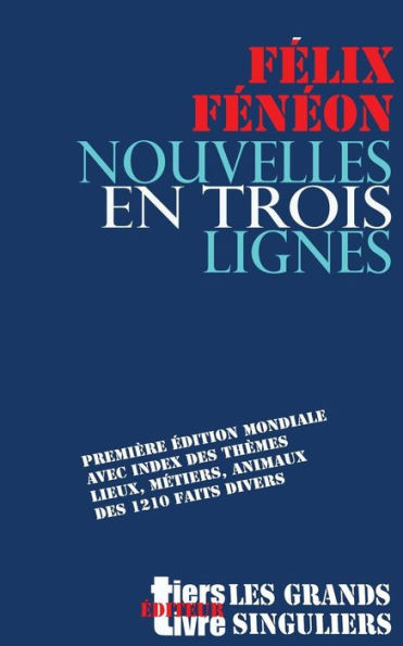 Nouvelles en trois lignes: Premiï¿½re ï¿½dition mondiale avec index des thï¿½mes, lieux, mï¿½tiers, animaux de l'intï¿½grale des 1210 faits divers.