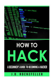 Title: How to Hack: A Beginner's Guide to Becoming a Hacker, Author: J D Rockefeller