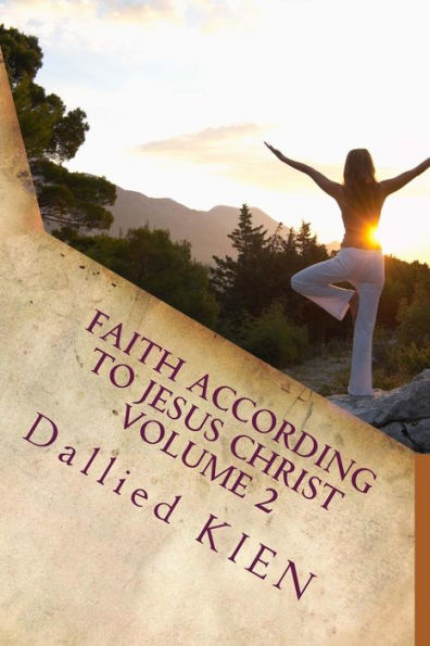 Faith According To Jesus Christ Volume 2: How To Grow In The True Knowledge Of Our Lord And Savior