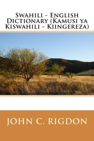 Title: Swahili - English Dictionary (Kamusi ya Kiswahili - Kiingereza), Author: John C Rigdon