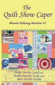 Title: The Quilt Show Caper: Miranda Hathaway Adventure #3, Author: Debbie Devlin Zook