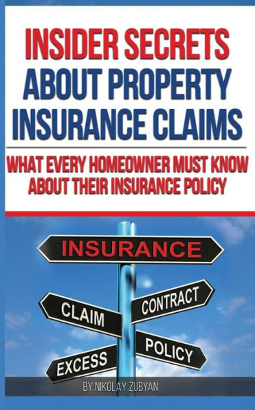 Insider Secrets About Property Insurance Claims: What Every Homeowner Must Know About Their Insurance Policy