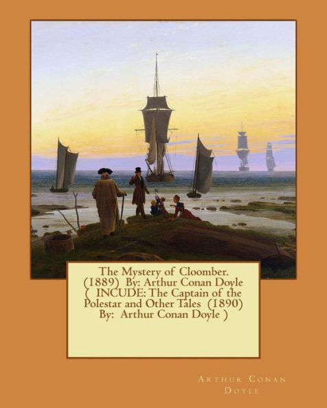 The Mystery of Cloomber. (1889) By: Arthur Conan Doyle ( INCUDE: The Captain of the Polestar and Other Tales (1890) By: Arthur Conan Doyle )