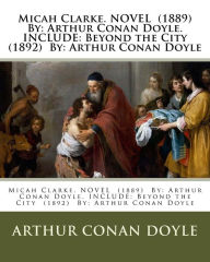 Title: Micah Clarke. NOVEL (1889) By: Arthur Conan Doyle. INCLUDE: Beyond the City (1892) By: Arthur Conan Doyle, Author: Arthur Conan Doyle
