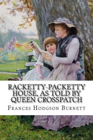 Title: Racketty-Packetty House, as Told by Queen Crosspatch Frances Hodgson Burnett, Author: Frances Hodgson Burnett