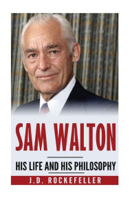 Title: Sam Walton: His Life and His Philosophy, Author: J D Rockefeller