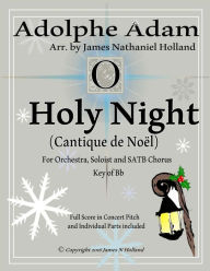 Title: Holy Night (Cantique de Noel) for Orchestra, Soloist and SATB Chorus: (Key of Bb) Full Score in Concert Pitch and Parts Included, Author: James Nathaniel Holland