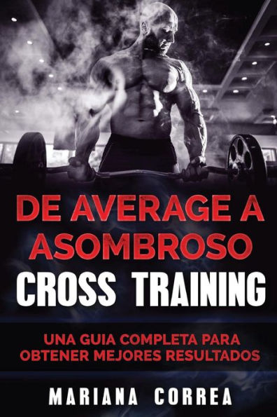 De Average a ASOMBROSO CROSS TRAINING: UNA GUIA COMPLETA Para OBTENER MEJORES RESULTADOS