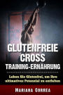 GLUTENFREIE CRoSS TRAINING ERNAEHRUNG: Leben Sie Glutenfrei, um Ihre ultimatives Potenzial zu entfalten