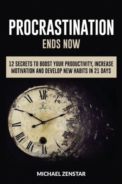 Procrastination Ends Now: 12 Secrets to Boost your Productivity, Increase Motivation and Develop New Habits in 21 Days (Focus, Goals, Productivity, Efficiency, Motivation, Execution)