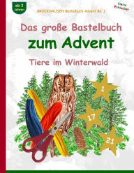 Title: BROCKHAUSEN Bastelbuch Advent Bd. 1 - Das große Bastelbuch zum Advent: Tiere im Winterwald, Author: Dortje Golldack