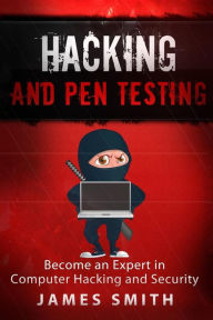 Title: Hacking and Pen Testing: Become an Expert in Computer Hacking and Security, Author: James Smith